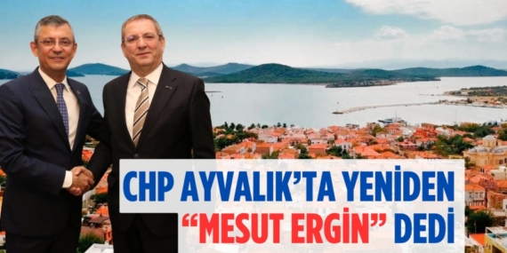 CHP AYVALIK’TA YENİDEN “MESUT ERGİN” DEDİ