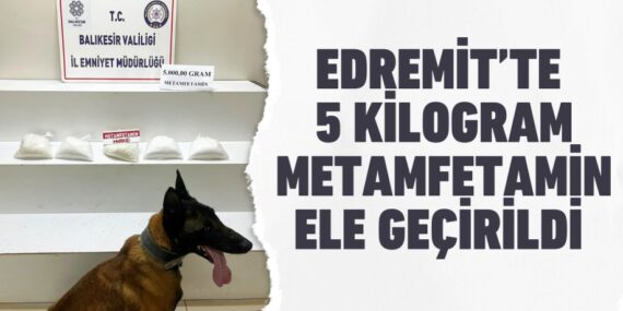 EDREMİT’TE 5 KİLOGRAM METAMFETAMİN ELE GEÇİRİLDİ