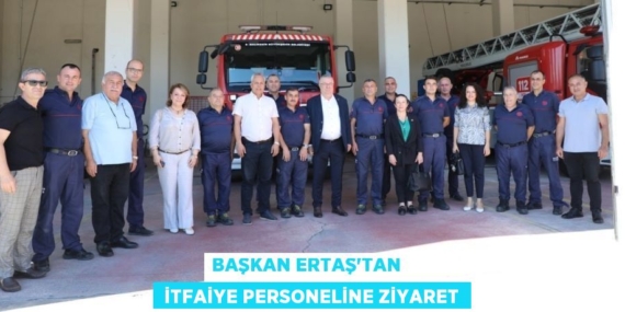 BAŞKAN ERTAŞ’TAN    İTFAİYE PERSONELİNE ZİYARET
