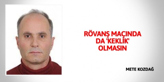 RÖVANŞ MAÇINDA DA ‘KEKLİK’ OLMASIN