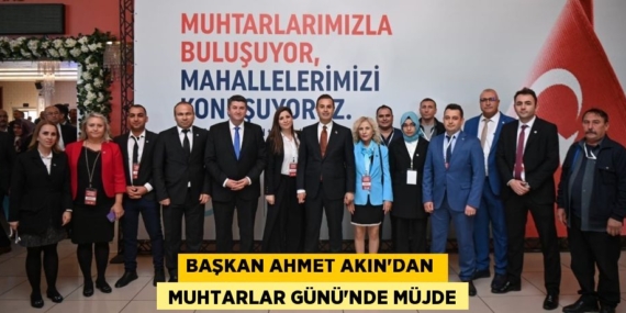 BAŞKAN AHMET AKIN’DAN   MUHTARLAR GÜNÜ’NDE MÜJDE