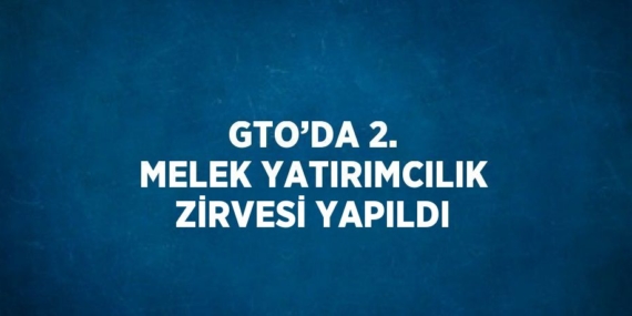GTO’DA 2. MELEK YATIRIMCILIK ZİRVESİ YAPILDI