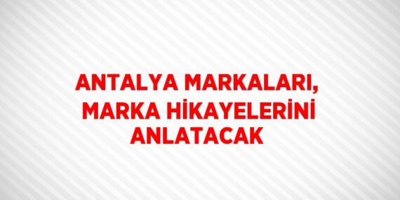 ANTALYA MARKALARI, MARKA HİKAYELERİNİ ANLATACAK