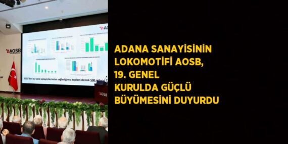 ADANA SANAYİSİNİN LOKOMOTİFİ AOSB, 19. GENEL KURULDA GÜÇLÜ BÜYÜMESİNİ DUYURDU