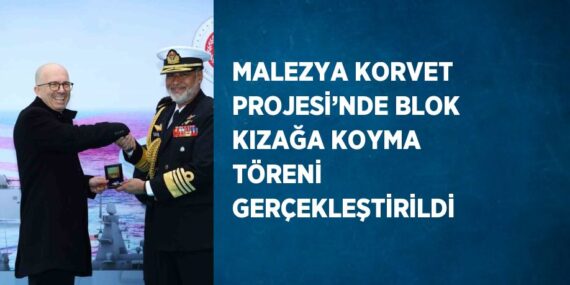MALEZYA KORVET PROJESİ’NDE BLOK KIZAĞA KOYMA TÖRENİ GERÇEKLEŞTİRİLDİ
