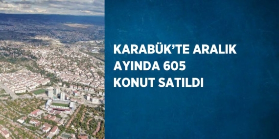 KARABÜK’TE ARALIK AYINDA 605 KONUT SATILDI