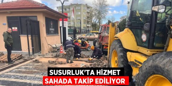 SUSURLUK’TA HİZMET SAHADA TAKİP EDİLİYOR
