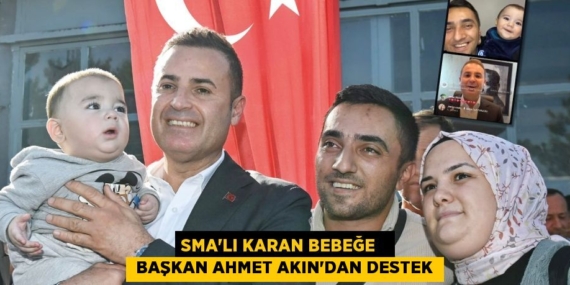 SMA’LI KARAN BEBEĞE    BAŞKAN AHMET AKIN’DAN DESTEK