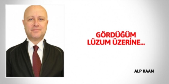 GÖRDÜĞÜM LÜZUM ÜZERİNE…