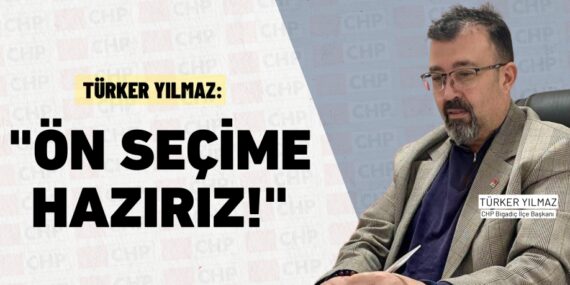 TÜRKER YILMAZ: "ÖN SEÇİME HAZIRIZ!"