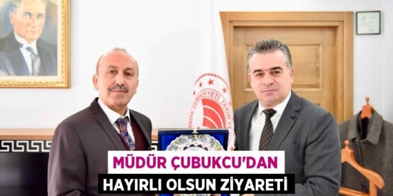 MÜDÜR ÇUBUKCU’DAN HAYIRLI OLSUN ZİYARETİ