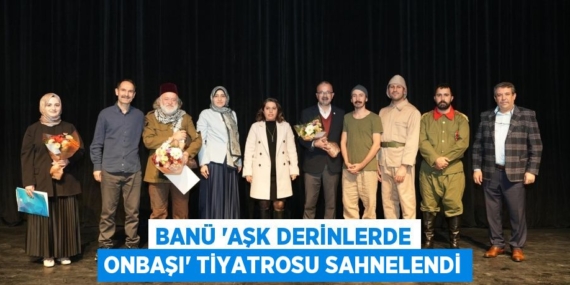 BANÜ “AŞK DERİNLERDE ONBAŞI” TİYATROSU SAHNELENDİ