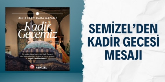 SEMİZEL’DEN KADİR GECESİ MESAJI