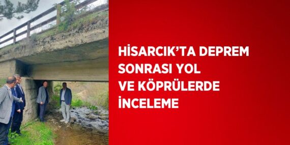 HİSARCIK’TA DEPREM SONRASI YOL VE KÖPRÜLERDE İNCELEME