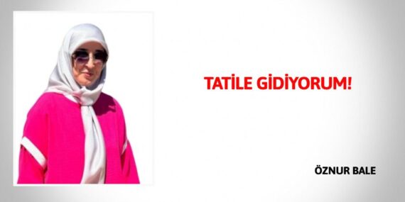 TATİLE GİDİYORUM!
