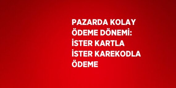 PAZARDA KOLAY ÖDEME DÖNEMİ: İSTER KARTLA İSTER KAREKODLA ÖDEME