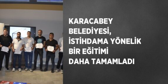 KARACABEY BELEDİYESİ, İSTİHDAMA YÖNELİK BİR EĞİTİMİ DAHA TAMAMLADI