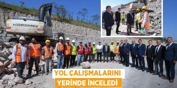 YOL ÇALIŞMALARINI YERİNDE İNCELEDİ