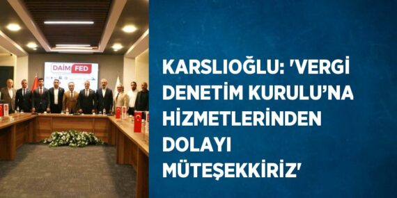 KARSLIOĞLU: ‘VERGİ DENETİM KURULU’NA HİZMETLERİNDEN DOLAYI MÜTEŞEKKİRİZ’