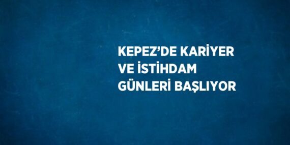 KEPEZ’DE KARİYER VE İSTİHDAM GÜNLERİ BAŞLIYOR
