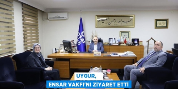 UYGUR,    ENSAR VAKFI’NI ZİYARET ETTİ