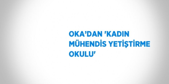 OKA’DAN ‘KADIN MÜHENDİS YETİŞTİRME OKULU’