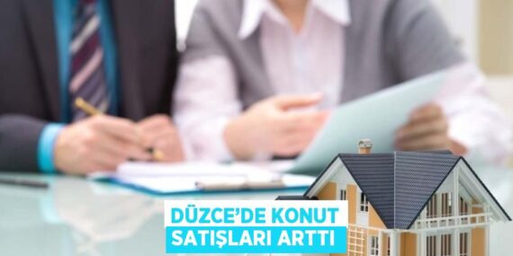 DÜZCE’DE KONUT SATIŞLARI ARTTI