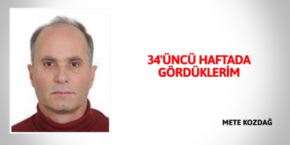 34’ÜNCÜ HAFTADA GÖRDÜKLERİM