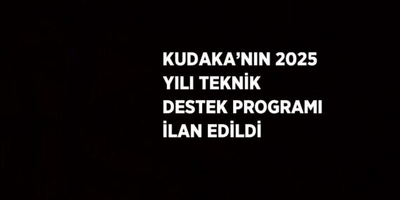 KUDAKA’NIN 2025 YILI TEKNİK DESTEK PROGRAMI İLAN EDİLDİ