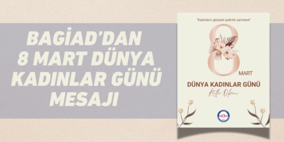 BAGİAD’DAN 8 MART DÜNYA KADINLAR GÜNÜ MESAJI