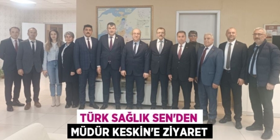TÜRK SAĞLIK SEN’DEN MÜDÜR KESKİN’E ZİYARET
