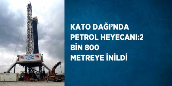 KATO DAĞI’NDA PETROL HEYECANI:2 BİN 800 METREYE İNİLDİ