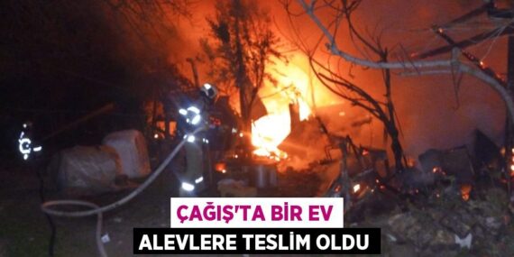 ÇAĞIŞ’TA BİR EV ALEVLERE TESLİM OLDU