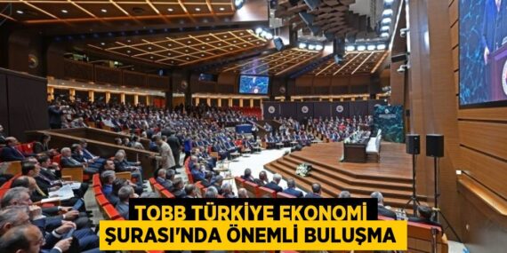 TOBB TÜRKİYE EKONOMİ ŞURASI’NDA ÖNEMLİ BULUŞMA