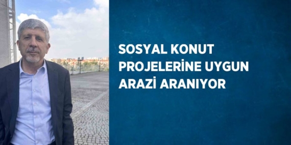 SOSYAL KONUT PROJELERİNE UYGUN ARAZİ ARANIYOR
