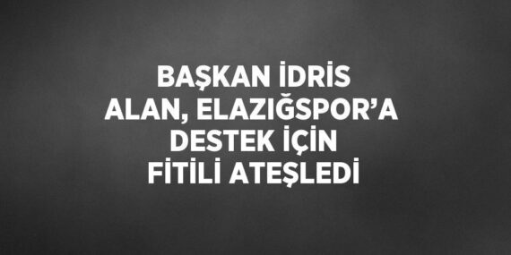 BAŞKAN İDRİS ALAN, ELAZIĞSPOR’A DESTEK İÇİN FİTİLİ ATEŞLEDİ