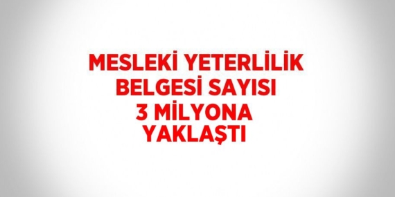 MESLEKİ YETERLİLİK BELGESİ SAYISI 3 MİLYONA YAKLAŞTI