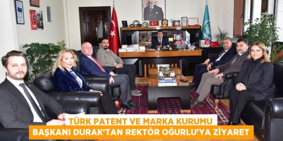 TÜRK PATENT VE MARKA KURUMU BAŞKANI DURAK’TAN REKTÖR OĞURLU’YA ZİYARET
