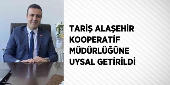 TARİŞ ALAŞEHİR KOOPERATİF MÜDÜRLÜĞÜNE UYSAL GETİRİLDİ