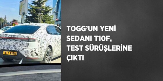 TOGG’UN YENİ SEDANI T10F, TEST SÜRÜŞLERİNE ÇIKTI
