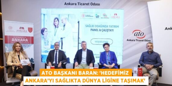 ATO BAŞKANI BARAN: ‘HEDEFİMİZ ANKARA’YI SAĞLIKTA DÜNYA LİGİNE TAŞIMAK’