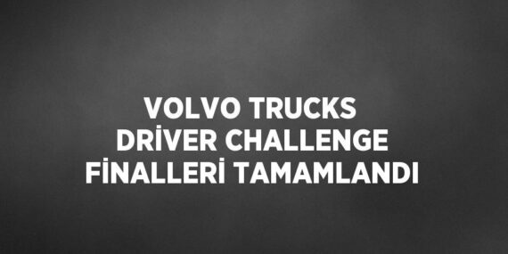 VOLVO TRUCKS DRİVER CHALLENGE FİNALLERİ TAMAMLANDI