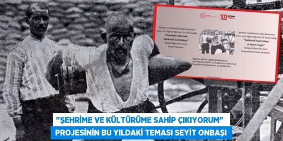 "ŞEHRİME VE KÜLTÜRÜME SAHİP ÇIKIYORUM"   PROJESİNİN BU YILDAKİ TEMASI SEYİT ONBAŞI