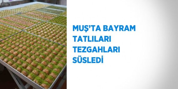 MUŞ’TA BAYRAM TATLILARI TEZGAHLARI SÜSLEDİ