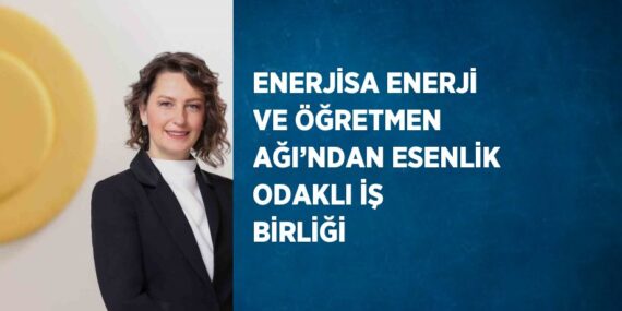 ENERJİSA ENERJİ VE ÖĞRETMEN AĞI’NDAN ESENLİK ODAKLI İŞ BİRLİĞİ