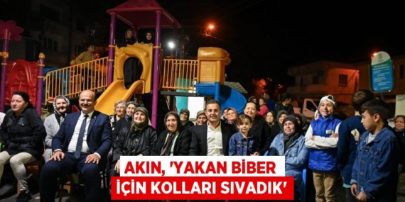 AKIN, “YAKAN BİBER İÇİN KOLLARI SIVADIK”