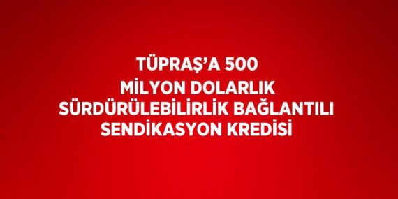 TÜPRAŞ’A 500 MİLYON DOLARLIK SÜRDÜRÜLEBİLİRLİK BAĞLANTILI SENDİKASYON KREDİSİ
