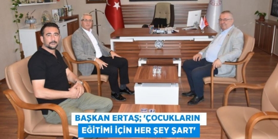 BAŞKAN ERTAŞ; “ÇOCUKLARIN  EĞİTİMİ İÇİN HER ŞEY ŞART”