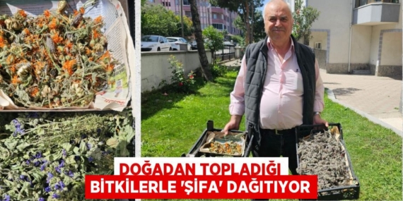 DOĞADAN TOPLADIĞI BİTKİLERLE ‘ŞİFA’ DAĞITIYOR