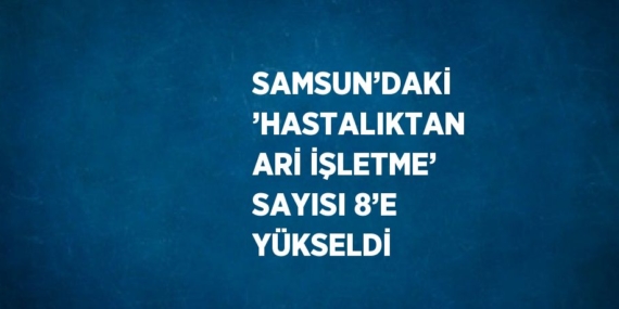 SAMSUN’DAKİ ’HASTALIKTAN ARİ İŞLETME’ SAYISI 8’E YÜKSELDİ
